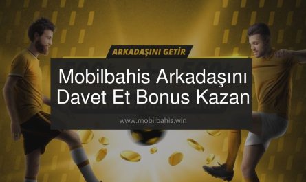 Mobilbahis Arkadaşını Davet Et