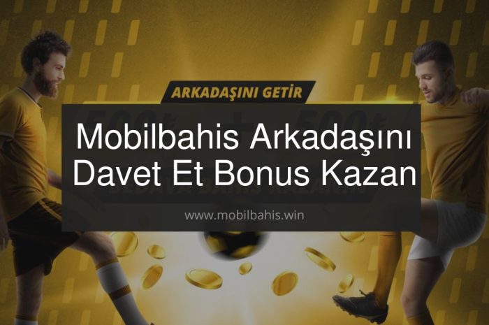 Mobilbahis Arkadaşını Davet Et Bonus Kazan