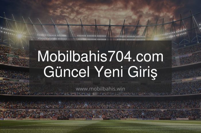 Mobilbahis704.com Güncel Yeni Giriş Linkleri Burada