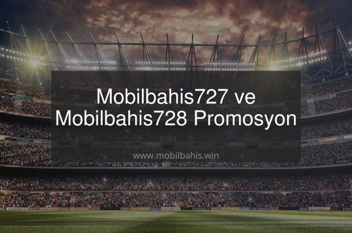 Mobilbahis727 ve Mobilbahis728 Promosyon Değerleri ile Karşınızda