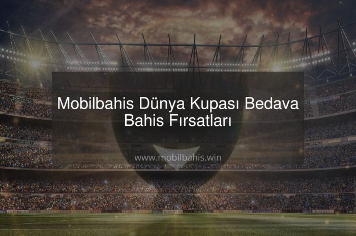 Mobilbahis Dünya Kupası Bedava Bahis Fırsatları