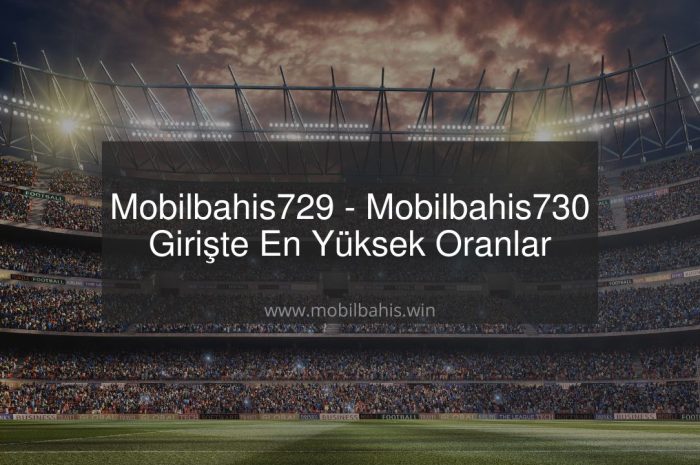 Mobilbahis729 – Mobilbahis730 Girişte En Yüksek Oranlar