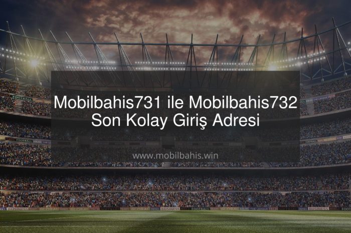 Mobilbahis731 ile Mobilbahis732 Son Kolay Giriş Adresi