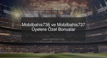 Mobilbahis736 ve Mobilbahis737 Üyelere Özel Bonuslar