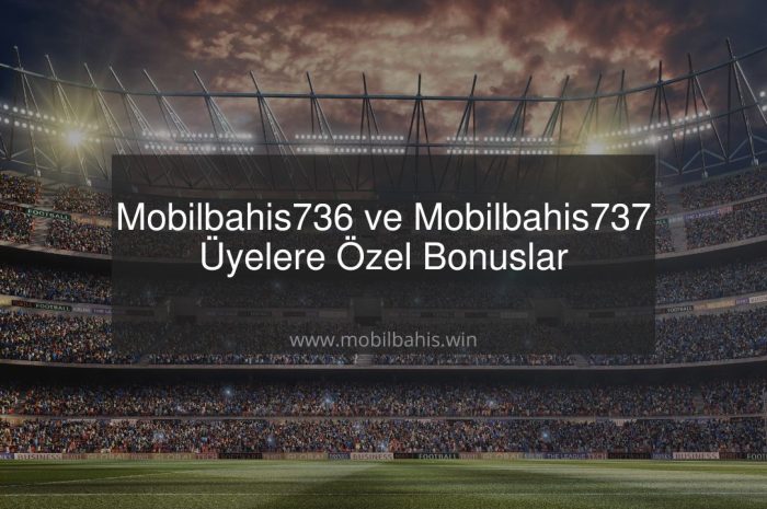 Mobilbahis736 ve Mobilbahis737 Üyelere Özel Bonuslar