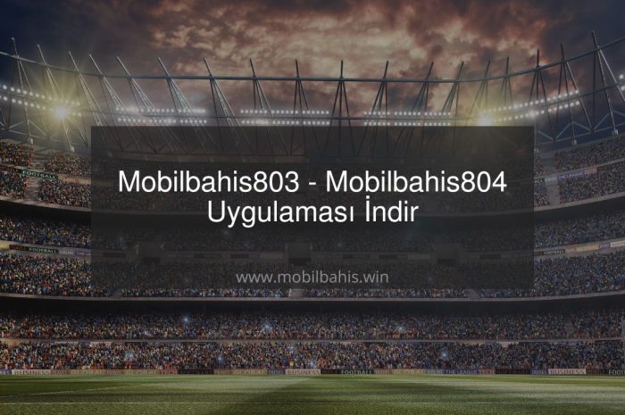 Mobilbahis803 – Mobilbahis804 Uygulaması İndir