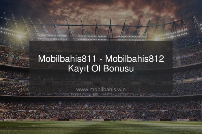 Mobilbahis811 – Mobilbahis812 Kayıt Ol Bonusu