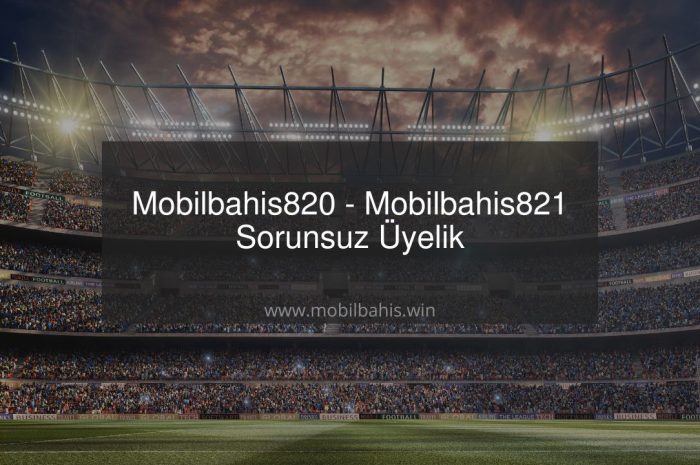 Mobilbahis820 – Mobilbahis821 Sorunsuz Üyelik