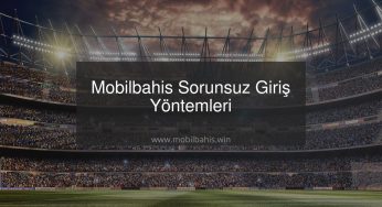 Mobilbahis Sorunsuz Giriş Yöntemleri