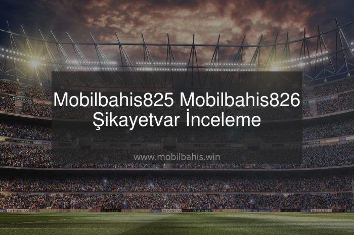 Mobilbahis825 – Mobilbahis826 Şikayetvar İnceleme