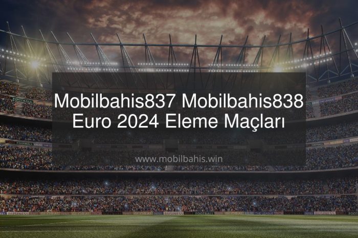 Mobilbahis837 – Mobilbahis838 Euro 2024 Eleme Maçları