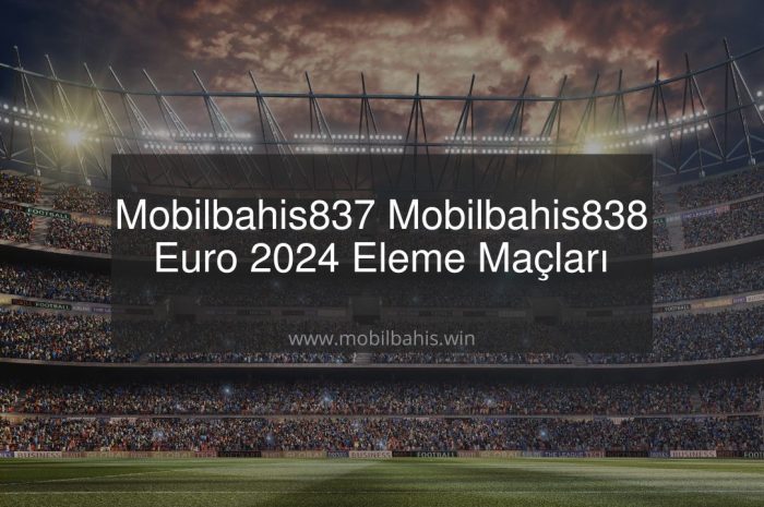 Mobilbahis837 – Mobilbahis838 Euro 2024 Eleme Maçları