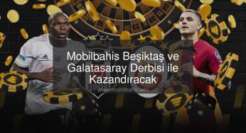 Mobilbahis Beşiktaş ve Galatasaray Derbisi ile Kazandıracak