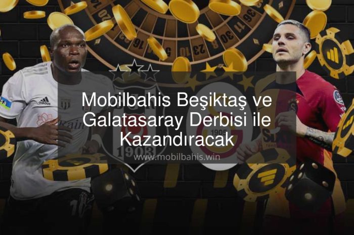 Mobilbahis Beşiktaş ve Galatasaray Derbisi ile Kazandıracak