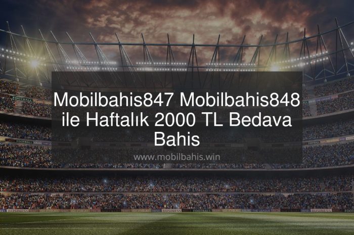 Mobilbahis847 – Mobilbahis848 ile Haftalık 2000 TL Bedava Bahis