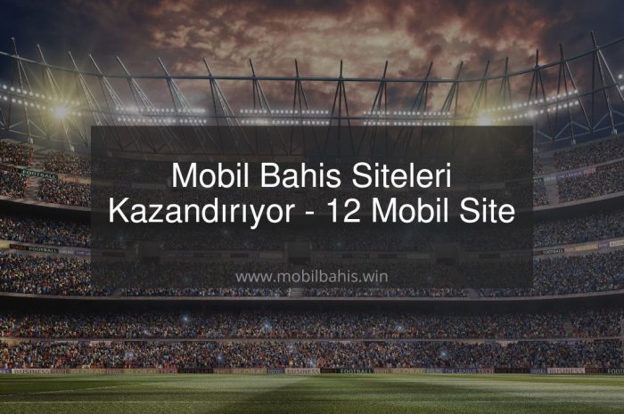 Mobil Bahis Siteleri Kazandırıyor – 12 Mobil Site