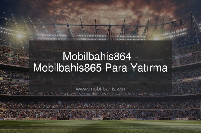 Mobilbahis864 – Mobilbahis865 Para Yatırma