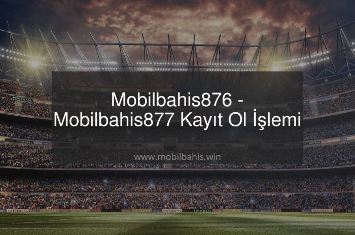 Mobilbahis876 – Mobilbahis877 Kayıt Ol İşlemi