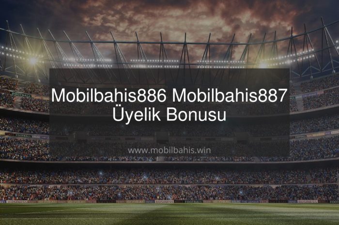 Mobilbahis886 – Mobilbahis887 Üyelik Bonusu