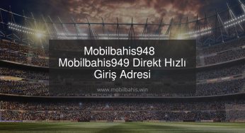 Mobilbahis948 – Mobilbahis949 Direkt Hızlı Giriş Adresi