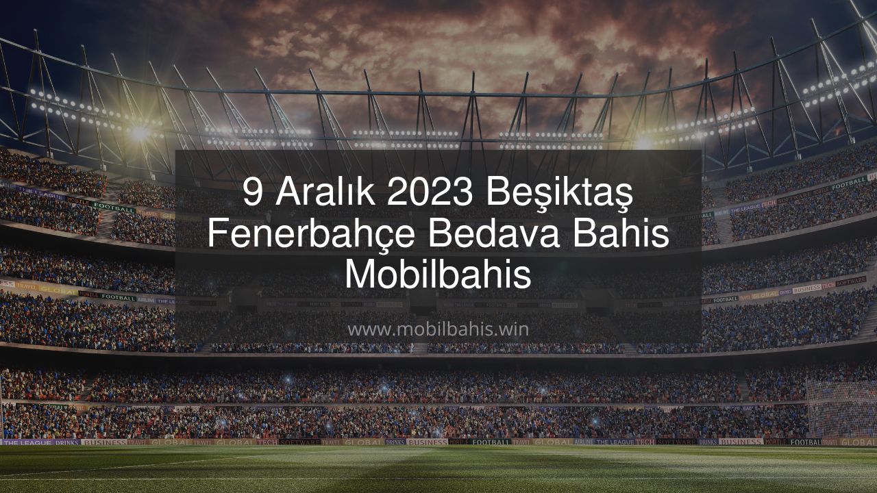 9 Aralık 2023 Beşiktaş Fenerbahçe
