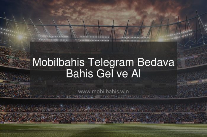 Mobilbahis Telegram Bedava Bahis Gel ve Al