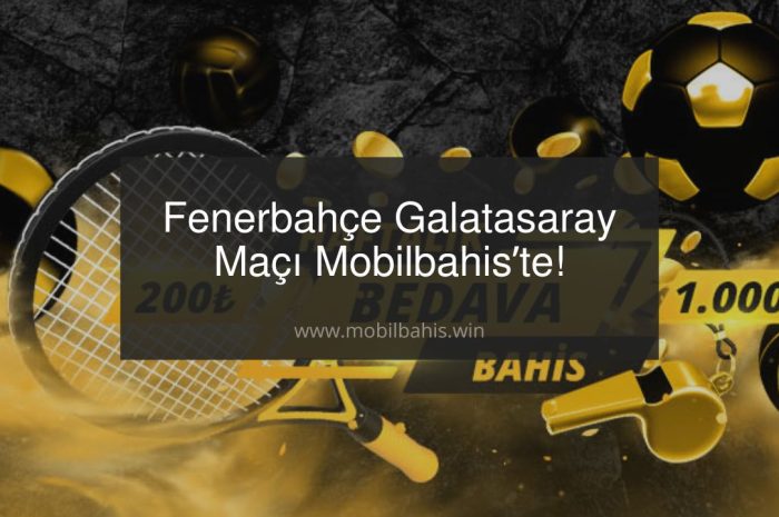 Fenerbahçe Galatasaray Maçı Mobilbahis’te!