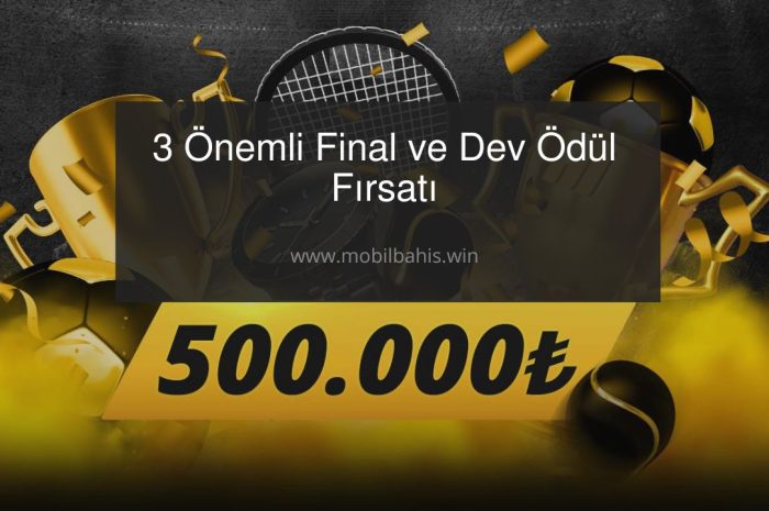 3 Önemli Final ve Dev Ödül Fırsatı