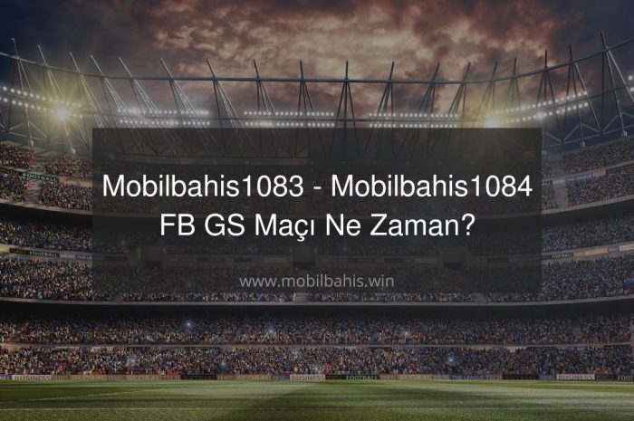 Mobilbahis1083 – Mobilbahis1084 | FB GS Maçı Ne Zaman